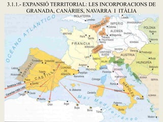 3.1.1.- EXPANSIÓ TERRITORIAL: LES INCORPORACIONS DE
GRANADA, CANÀRIES, NAVARRA I ITÀLIA
 