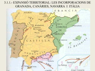 3.1.1.- EXPANSIÓ TERRITORIAL: LES INCORPORACIONS DE
GRANADA, CANÀRIES, NAVARRA I ITÀLIA
 