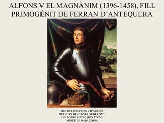ALFONS V EL MAGNÀNIM (1396-1458), FILL
PRIMOGÈNIT DE FERRAN D’ANTEQUERA
RETRAT D’ALFONS V D’ARAGÓ
PER JUAN DE JUANES (SEGLE XVI)
OLI SOBRE LLENÇ (88 X 27 CM)
MUSEU DE SARAGOSSA
 