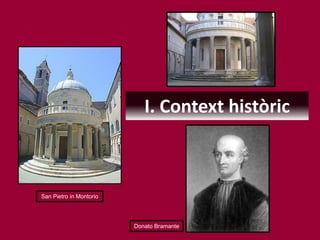 I. Context històric
San Pietro in Montorio
Donato Bramante
 
