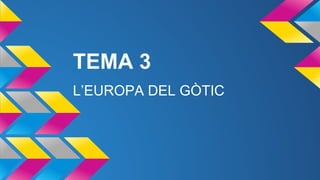 TEMA 3 
L’EUROPA DEL GÒTIC 
 