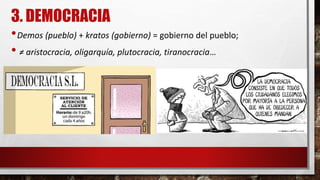 3. DEMOCRACIA
•Demos (pueblo) + kratos (gobierno) = gobierno del pueblo;
• ≠ aristocracia, oligarquía, plutocracia, tiranocracia…
 