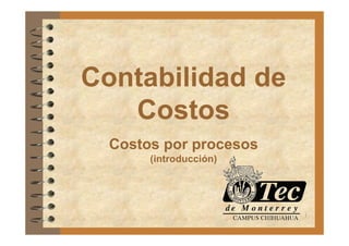1
Contabilidad de
Costos
Costos por procesos
(introducción)
 