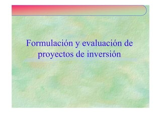 Formulación y evaluación deFormulación y evaluación de
proyectos de inversiónproyectos de inversión
 