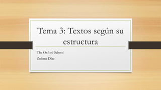 Tema 3: Textos según su
estructura
The Oxford School
Zulema Díaz
 