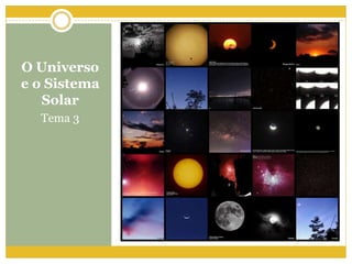 O Universo
e o Sistema
Solar
Tema 3
 