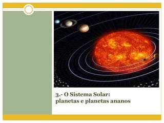 3.- O Sistema Solar:
planetas e planetas ananos
 