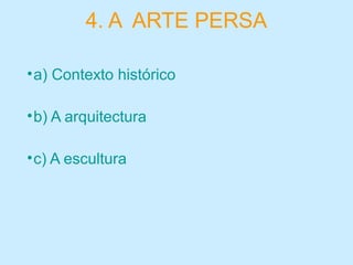 4. A ARTE PERSA
•a) Contexto histórico
•b) A arquitectura
•c) A escultura
 