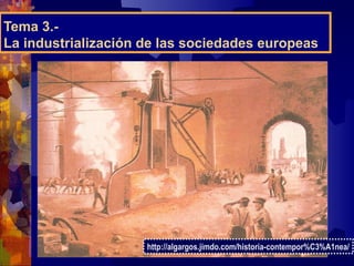 Tema 3.-
La industrialización de las sociedades europeas
http://algargos.jimdo.com/historia-contempor%C3%A1nea/
 