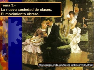 Tema 3.-
La nueva sociedad de clases.
El movimiento obrero.
http://algargos.jimdo.com/historia-contempor%C3%A1nea/
 