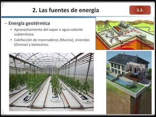 3.3.2. Las fuentes de energía
– Energía geotérmica
 Aprovechamiento del vapor o agua caliente
subterránea.
 Calefacción de invernaderos (Murcia), viviendas
(Orense) y balnearios.
 