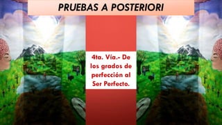 PRUEBAS A POSTERIORI
4ta. Vía.- De
los grados de
perfección al
Ser Perfecto.
 