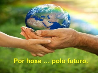 Por hoxe … polo futuro.
 