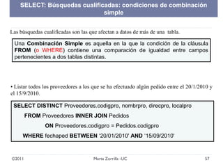 ©2011 57Marta Zorrilla -UC
Las búsquedas cualificadas son las que afectan a datos de más de una tabla.
• Listar todos los ...