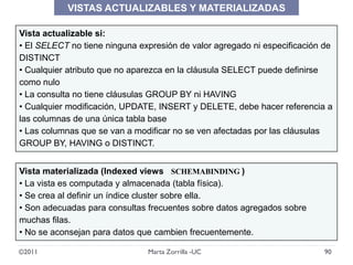 ©2011 90Marta Zorrilla -UC
Vista actualizable si:
• El SELECT no tiene ninguna expresión de valor agregado ni especificaci...