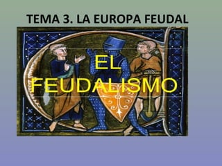 TEMA 3. LA EUROPA FEUDAL
 