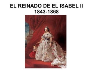 EL REINADO DE EL ISABEL II
1843-1868
 