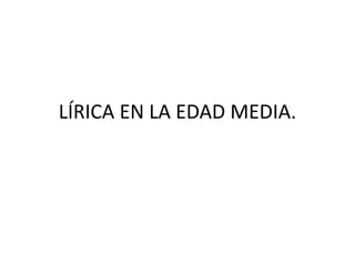 LÍRICA EN LA EDAD MEDIA.
 