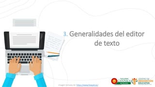 Generalidades del editor
de texto
Imagen tomada de: https://www.freepik.es/
3.
 