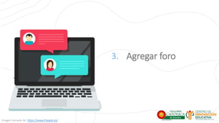 Agregar foro
Imagen tomada de: https://www.freepik.es/
3.
 