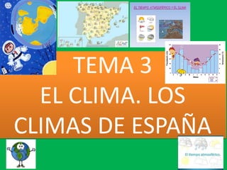 TEMA 3
EL CLIMA. LOS
CLIMAS DE ESPAÑA
 