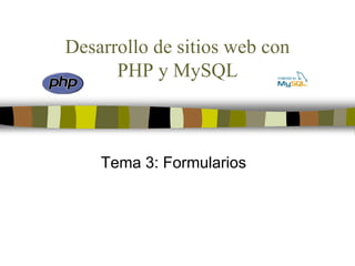 Desarrollo de sitios web con
PHP y MySQL
Tema 3: Formularios
 