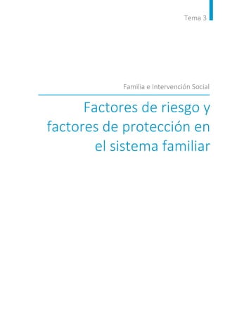 Tema 3
Factores de riesgo y
factores de protección en
el sistema familiar
Familia e Intervención Social
 