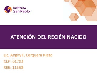 ATENCIÓN DEL RECIÉN NACIDO
Lic. Anghy F. Cerquera Nieto
CEP: 61793
REE: 11558
 