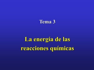 Tema 3
La energía de las
reacciones químicas
 