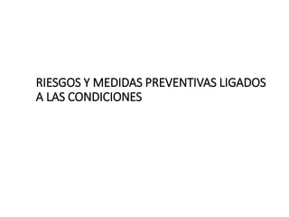 RIESGOS Y MEDIDAS PREVENTIVAS LIGADOS
A LAS CONDICIONES
 