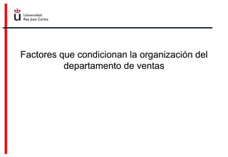 Factores que condicionan la organización del
departamento de ventas
 