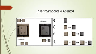 Inserir Símbolos e Acentos
 