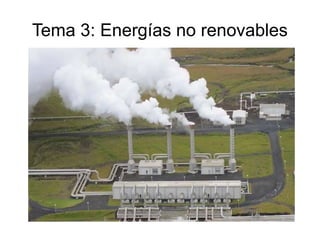 Tema 3: Energías no renovables
 