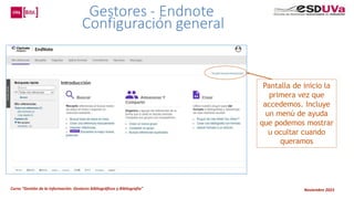 Curso “Gestión de la información: Gestores bibliográficos y Bibliografía” Noviembre 2023
Pantalla de inicio la
primera vez que
accedemos. Incluye
un menú de ayuda
que podemos mostrar
u ocultar cuando
queramos
Gestores - Endnote
Configuración general
 