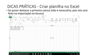 DICAS PRÁTICAS - Criar planilha no Excel
• Se quiser destacar a primeira coluna (não é necessário, pois isto será
feito na importação no Access)
 