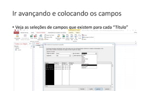 Ir avançando e colocando os campos
• Veja as seleções de campos que existem para cada “Título”
 