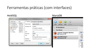 Ferramentas práticas (com interfaces)
HeidiSQL MariaDB
 