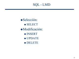 11
SQL - LMD
Selección:
 SELECT
Modificación:
 INSERT
 UPDATE
 DELETE
 