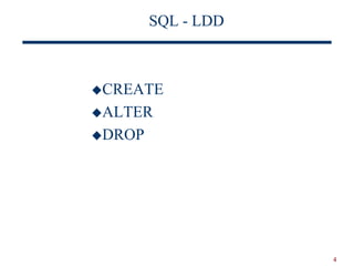 4
SQL - LDD
CREATE
ALTER
DROP
 