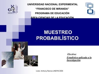 MUESTREO
PROBABILÍSTICO
Electiva:
Estadística aplicada a la
Investigación
UNIVERSIDAD NACIONAL EXPERIMENTAL
“FRANCISCO DE ...