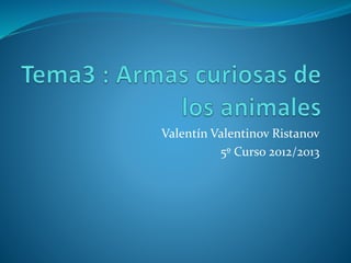 Valentín Valentinov Ristanov
5º Curso 2012/2013
 