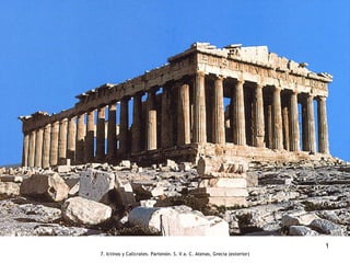 1
7. Ictinos y Calicrates. Partenón. S. V a. C. Atenas, Grecia (exterior)
 