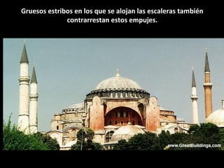 Gruesos estribos en los que se alojan las escaleras también
contrarrestan estos empujes.

 
