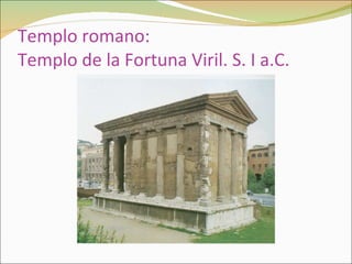 Templo romano: Templo de la Fortuna Viril. S. I a.C. 