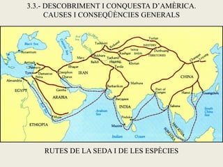 3.3.- DESCOBRIMENT I CONQUESTA D’AMÈRICA.
      CAUSES I CONSEQÜÈNCIES GENERALS




    RUTES DE LA SEDA I DE LES ESPÈCIES
 