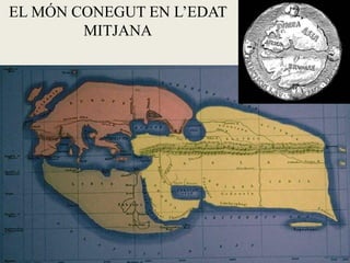 EL MÓN CONEGUT EN L’EDAT
        MITJANA
 