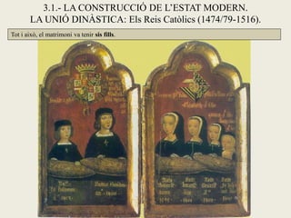 3.1.- LA CONSTRUCCIÓ DE L’ESTAT MODERN.
        LA UNIÓ DINÀSTICA: Els Reis Catòlics (1474/79-1516).
Tot i això, el matrimoni va tenir sis fills.
 