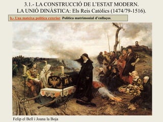 3.1.- LA CONSTRUCCIÓ DE L’ESTAT MODERN.
    LA UNIÓ DINÀSTICA: Els Reis Catòlics (1474/79-1516).
b.- Una mateixa política exterior. Política matrimonial d’enllaços.




 Felip el Bell i Joana la Boja
 