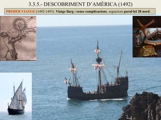 3.3.5.- DESCOBRIMENT D’AMÈRICA (1492)
PRIMER VIATGE (1492-1493). Viatge llarg i sense complicacions, segueixen paral·lel 28 nord.
 