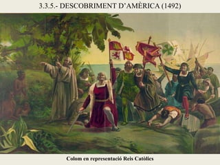 3.3.5.- DESCOBRIMENT D’AMÈRICA (1492)




       Colom en representació Reis Catòlics
 